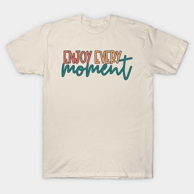 Enjoy Every Moment T-Shirt by Just a Cute World